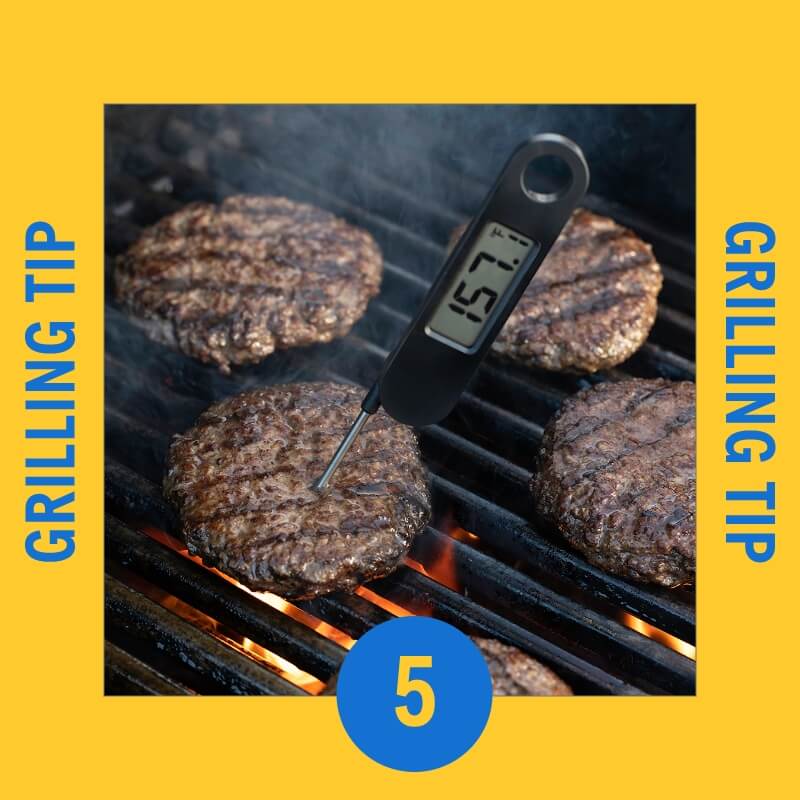 Grilling tip #5 is to use a meat thermometer for perfectly cooked food